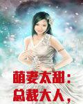 萌妻太甜：总裁大人，别傲娇