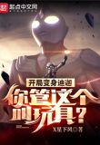 开局变身迪迦，你管这个叫玩具？
