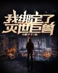 我绑定了灭世巨兽