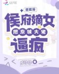 退婚后，侯府嫡女把京城大佬逼疯