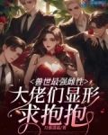 兽世最强雌性，大佬们显形求抱抱